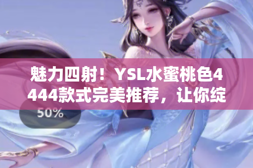 魅力四射！YSL水蜜桃色4444款式完美推荐，让你绽放自信美