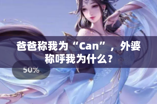 爸爸称我为“Can”，外婆称呼我为什么？