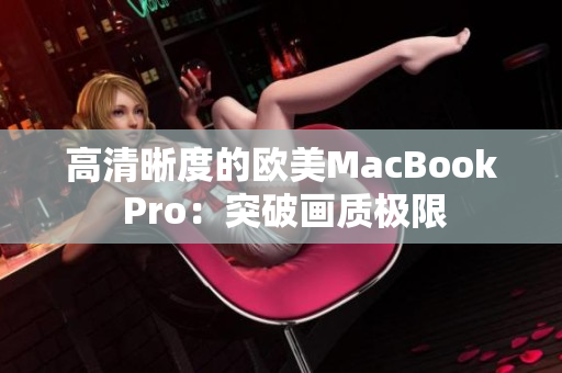 高清晰度的欧美MacBook Pro：突破画质极限