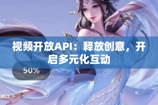 视频开放API：释放创意，开启多元化互动