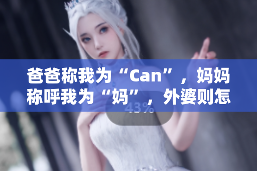 爸爸称我为“Can”，妈妈称呼我为“妈”，外婆则怎样称呼？