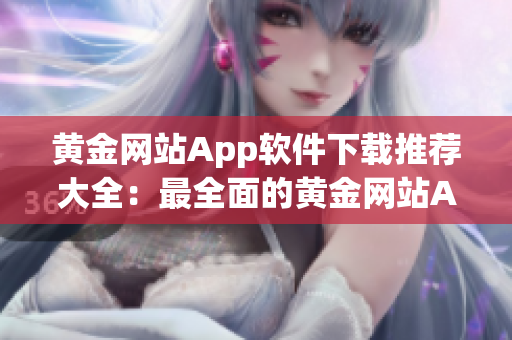 黄金网站App软件下载推荐大全：最全面的黄金网站App集合推荐