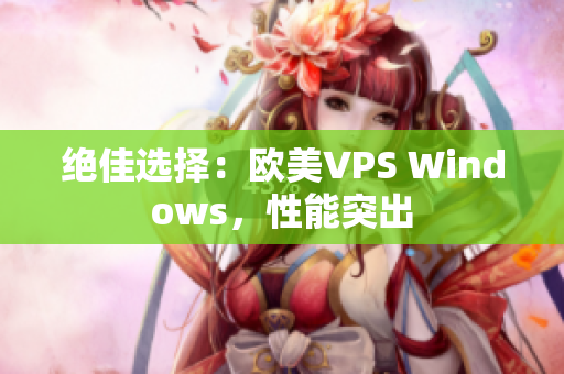 绝佳选择：欧美VPS Windows，性能突出