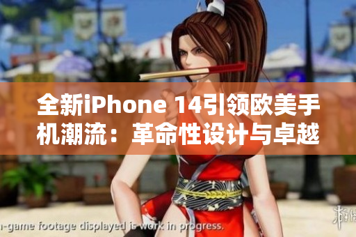 全新iPhone 14引领欧美手机潮流：革命性设计与卓越性能