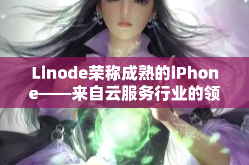 Linode荣称成熟的iPhone——来自云服务行业的领导者