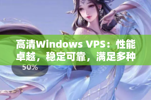 高清Windows VPS：性能卓越，稳定可靠，满足多种需求