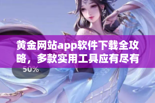 黄金网站app软件下载全攻略，多款实用工具应有尽有