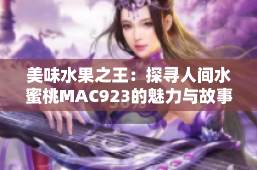 美味水果之王：探寻人间水蜜桃MAC923的魅力与故事