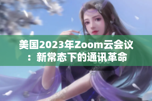 美国2023年Zoom云会议：新常态下的通讯革命