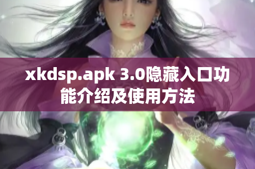 xkdsp.apk 3.0隐藏入口功能介绍及使用方法