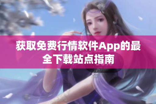 获取免费行情软件App的最全下载站点指南