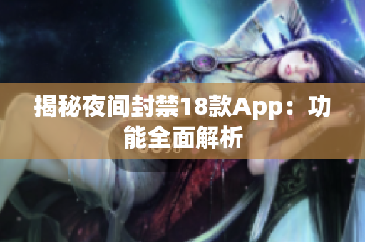 揭秘夜间封禁18款App：功能全面解析