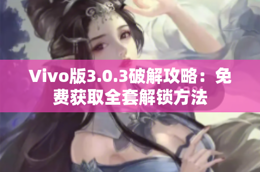 Vivo版3.0.3破解攻略：免费获取全套解锁方法