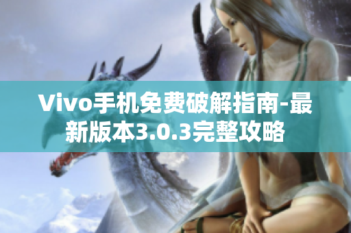 Vivo手机免费破解指南-最新版本3.0.3完整攻略