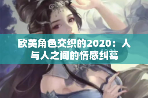 欧美角色交织的2020：人与人之间的情感纠葛