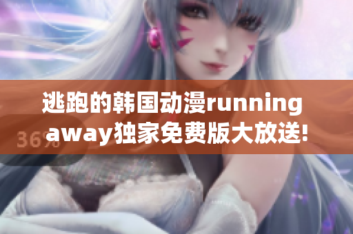 逃跑的韩国动漫running away独家免费版大放送!