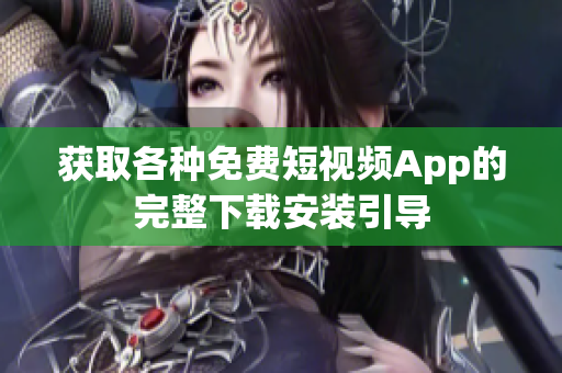 获取各种免费短视频App的完整下载安装引导