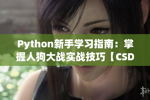 Python新手学习指南：掌握人狗大战实战技巧【CSDN分享】