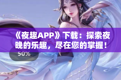 《夜趣APP》下载：探索夜晚的乐趣，尽在您的掌握！