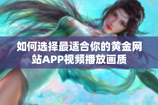 如何选择最适合你的黄金网站APP视频播放画质