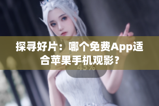 探寻好片：哪个免费App适合苹果手机观影？