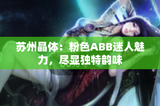 苏州晶体：粉色ABB迷人魅力，尽显独特韵味