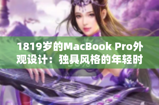 1819岁的MacBook Pro外观设计：独具风格的年轻时尚感