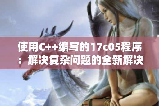 使用C++编写的17c05程序：解决复杂问题的全新解决方案