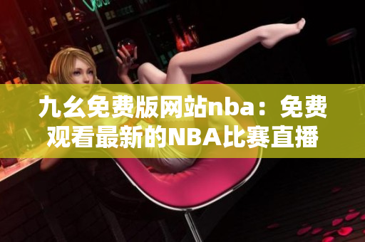 九幺免费版网站nba：免费观看最新的NBA比赛直播