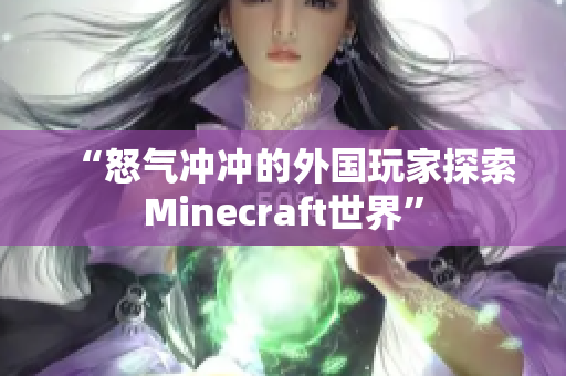 “怒气冲冲的外国玩家探索Minecraft世界”