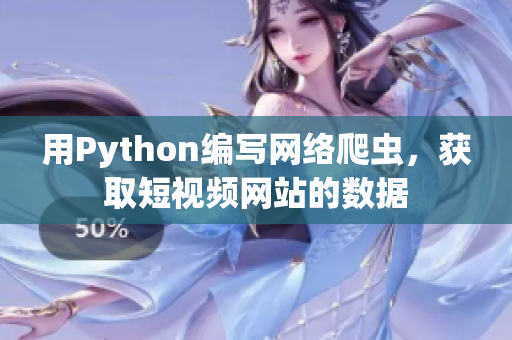 用Python编写网络爬虫，获取短视频网站的数据