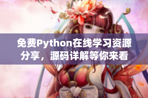 免费Python在线学习资源分享，源码详解等你来看