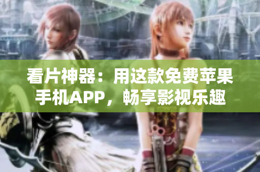 看片神器：用这款免费苹果手机APP，畅享影视乐趣