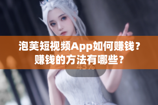 泡芙短视频App如何赚钱？赚钱的方法有哪些？