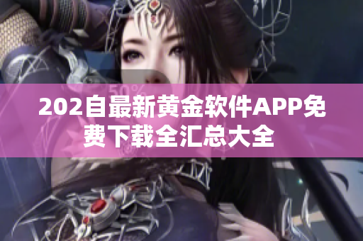 202自最新黄金软件APP免费下载全汇总大全 