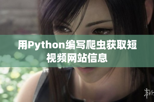 用Python编写爬虫获取短视频网站信息