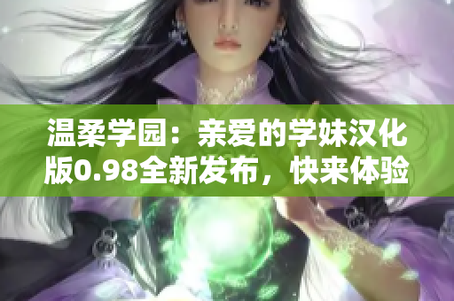 温柔学园：亲爱的学妹汉化版0.98全新发布，快来体验最甜蜜的虚拟恋爱故事！