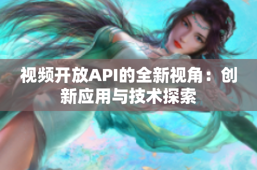 视频开放API的全新视角：创新应用与技术探索