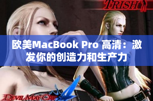 欧美MacBook Pro 高清：激发你的创造力和生产力