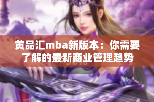 黄品汇mba新版本：你需要了解的最新商业管理趋势