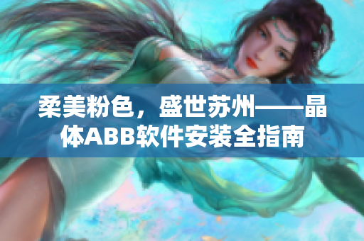 柔美粉色，盛世苏州——晶体ABB软件安装全指南