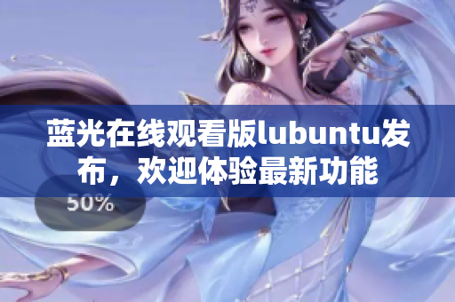 蓝光在线观看版lubuntu发布，欢迎体验最新功能