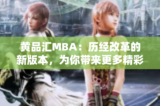 黄品汇MBA：历经改革的新版本，为你带来更多精彩内容