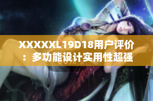 XXXXXL19D18用户评价：多功能设计实用性超强