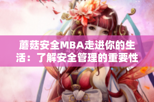 蘑菇安全MBA走进你的生活：了解安全管理的重要性