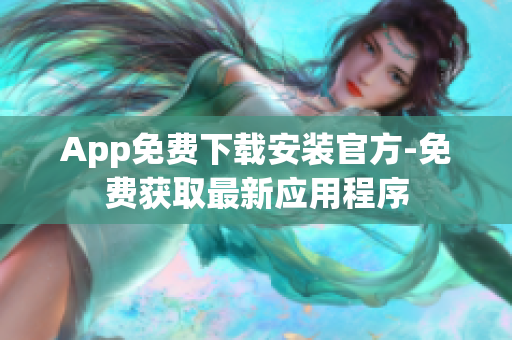 App免费下载安装官方-免费获取最新应用程序