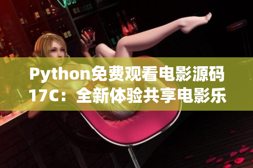 Python免费观看电影源码17C：全新体验共享电影乐趣