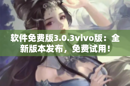 软件免费版3.0.3vivo版：全新版本发布，免费试用！