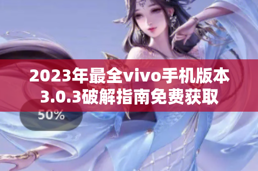 2023年最全vivo手机版本3.0.3破解指南免费获取