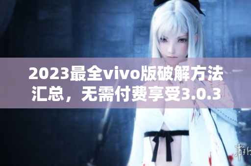 2023最全vivo版破解方法汇总，无需付费享受3.0.3版本特权